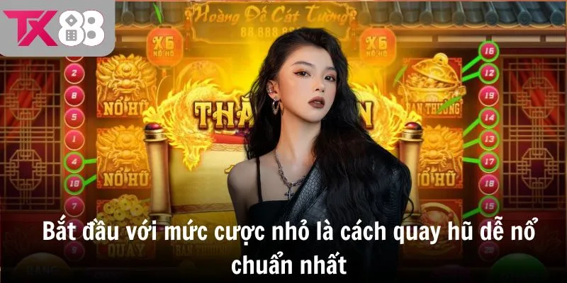 Bắt đầu với mức cược nhỏ là cách quay hũ dễ nổ chuẩn nhất