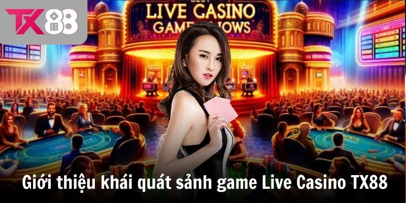 Giới thiệu khái quát nhất về sảnh game Live Casino TX88