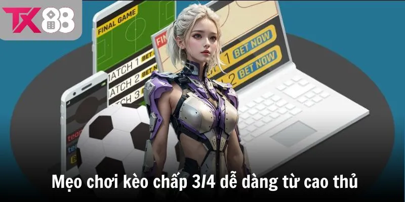 Mẹo chơi kèo chấp 3/4 dễ dàng từ cao thủ