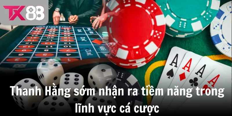 Thanh Hằng sớm nhận ra tiềm năng trong lĩnh vực cá cược