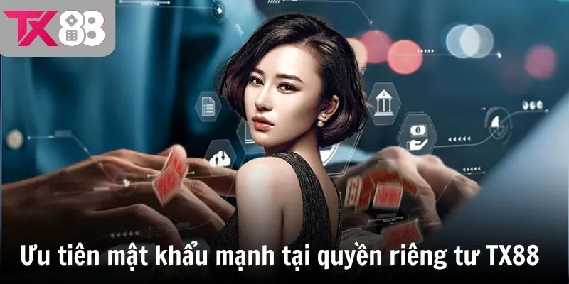 Ưu tiên đặt mật khẩu mạnh tại quyền riêng tư TX88