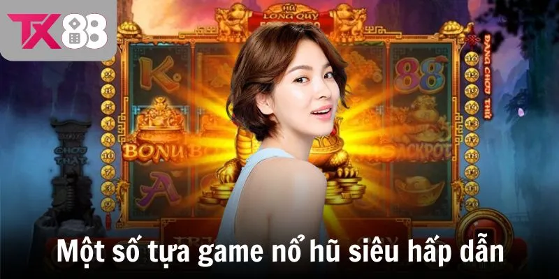 Một số tựa game nổ hũ TX88 siêu hấp dẫn